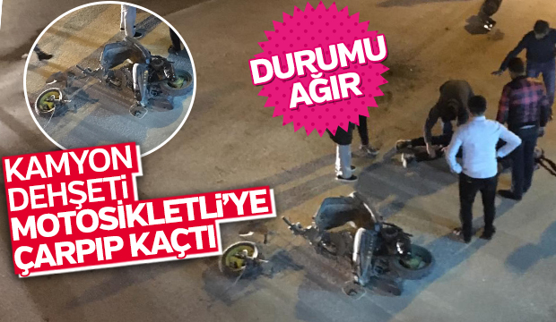Kamyon dehşeti Motosikletliye çarpıp kaçtı  