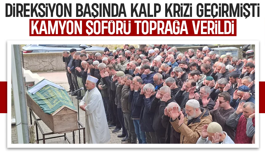 Kamyon şoförü Hüseyin Yüksek'e acı veda