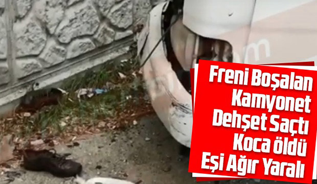 Kamyonet dehşet saçtı Koca öldü eşi ağır yaralı