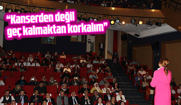 Kanserden değil geç kalmaktan korkalım