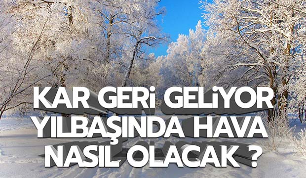 Kar geri geliyor Yılbaşında hava nasıl olacak 