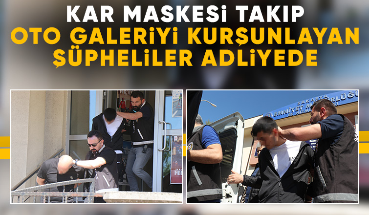 Kar maskesi takıp oto galeriyi Kurşunlayan şüpheliler adliyede