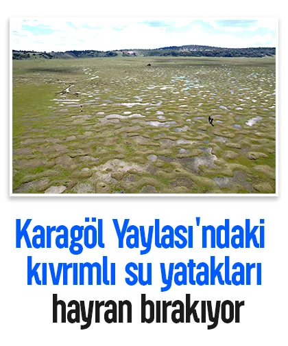 Karagöl Yaylası'ndaki kıvrımlı su yatakları hayran bırakıyor