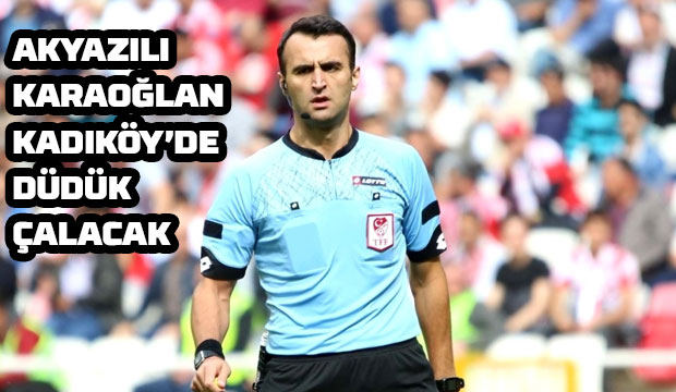Karaoğlan Kadıköy’de düdük çalacak