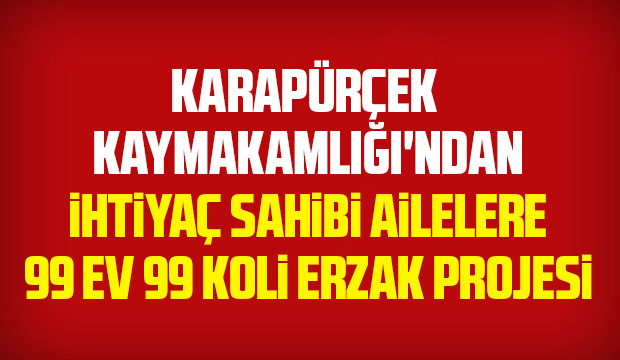 Karapürçek Kaymakamlığından 99 ev 99 koli erzak projesi