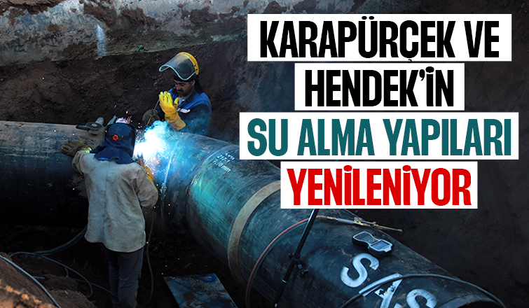 Karapürçek ve Hendek'in su alma yapıları yenilenecek