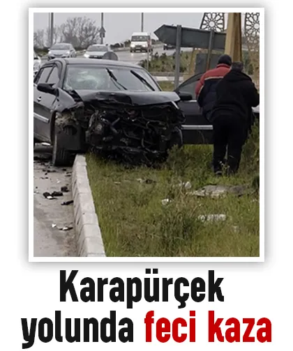 Karapürçek yolunda feci kaza