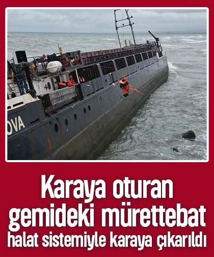 Karaya oturan gemideki mürettebat halat sistemiyle karaya çıkarıldı