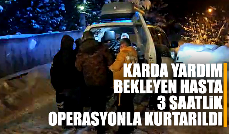 Karda yardım bekleyen hasta paletli ambulansla kurtarıldı