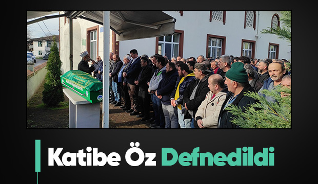 Katibe Öz Son yolculuğuna uğurlandı