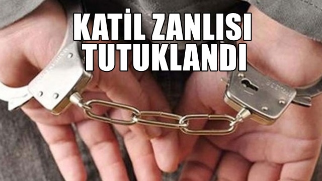 Katil zanlısı tutuklandı