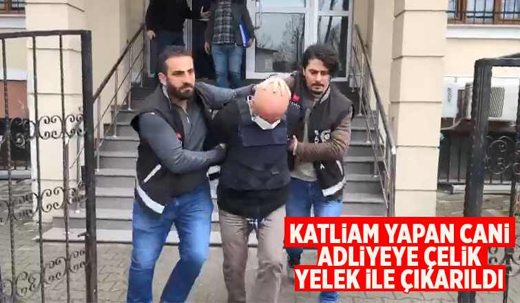 Katliam yapan cani kardeş çelik yelekle adliyeye çıkarıldı