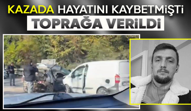 Kaza kurbanı toprağa verildi