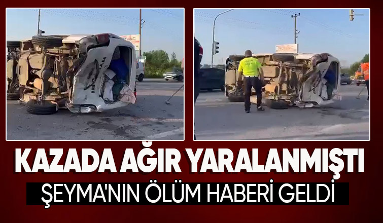 Kazada ağır yaralanan Şeyma hayatını kaybetti