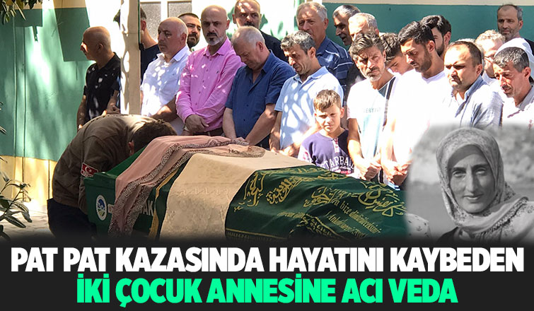 Kazada hayatını kaybeden iki çocuk annesi toprağa verildi