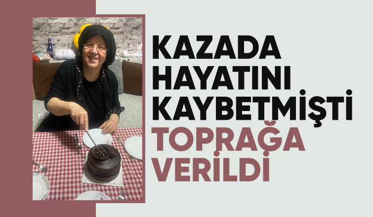 Kazada hayatını kaybeden Sevim Çobanoğlu toprağa verildi