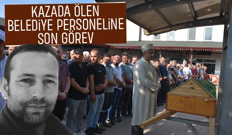 Kazada ölen belediye personeline acı veda