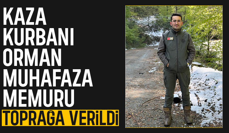 Kazada ölen orman muhafaza memuru toprağa verildi