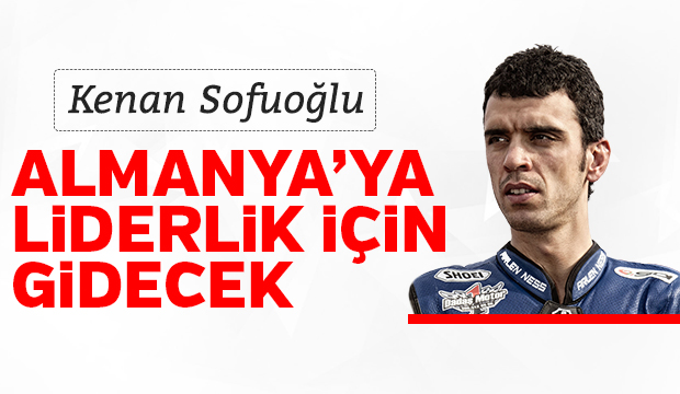 Kenan Sofuoğlu, Almanya'ya liderlik için gidecek