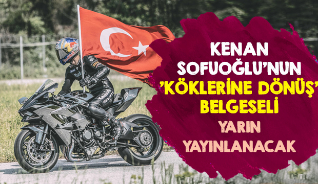 Kenan Sofuoğlu belgeseli yarın yayınlanıyor
