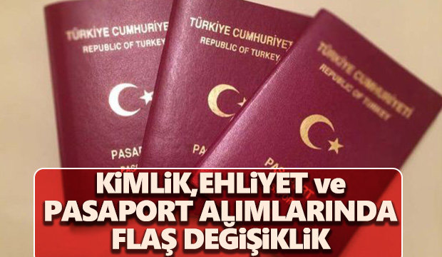 Kimlik ehliyet pasaport alımlarında flaş değişiklik