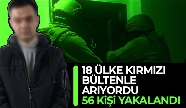 Kırmızı bültenle aranan 56 kişi yakalandı