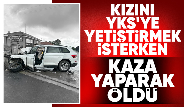 Kızını YKS'ye yetiştirmek isterken kazada öldü