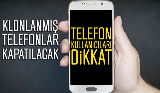 Klonlanmış telefonlar kapatılacak