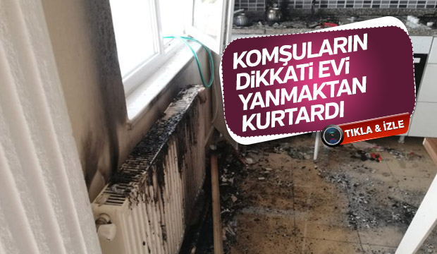 Komşuların dikkati Evi yanmaktan kurtardı