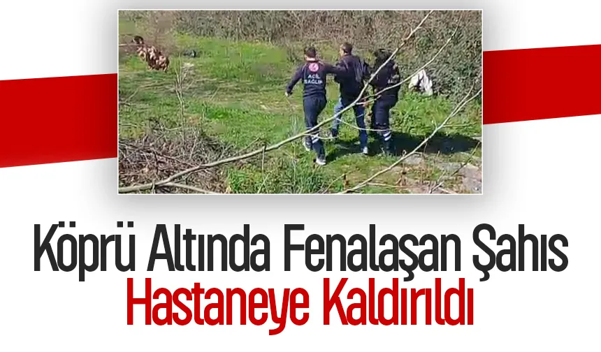 Köprü altında fenalaştı, ekipler yetişti