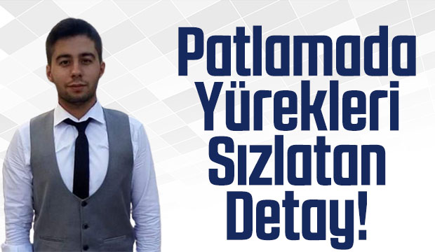 Korkunç patlamada yürekleri sızlatan detay