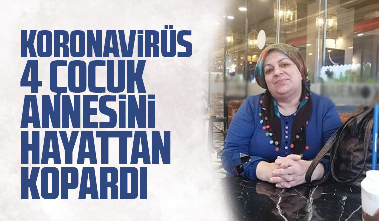 Koronavirüs 4 çocuk annesini hayattan kopardı