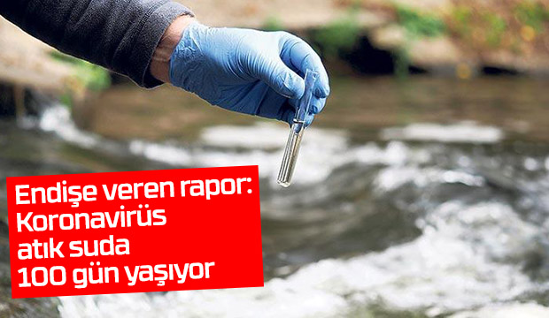 Koronavirüs atık suda 100 gün yaşıyor