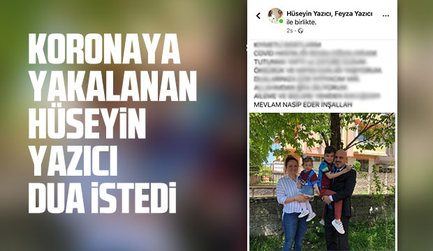 Koronaya yakalanan Hüseyin Yazıcı dua istedi