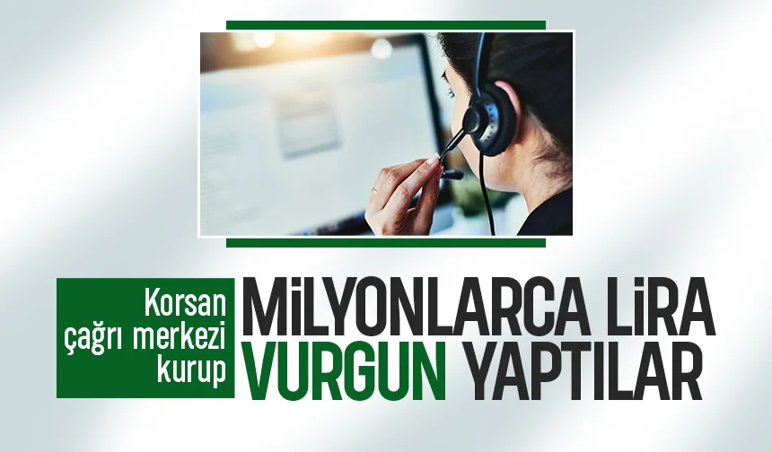 Korsan çağrı merkezleri ile büyük vurgun