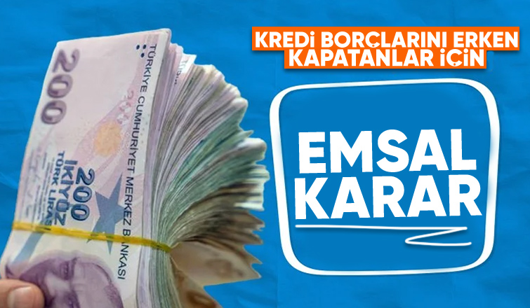 Kredi borçlarını erken kapatanlar için Emsal karar