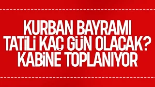 Kritik Kabine toplanıyor: Kurban Bayramı tatili  gün olacak mı?