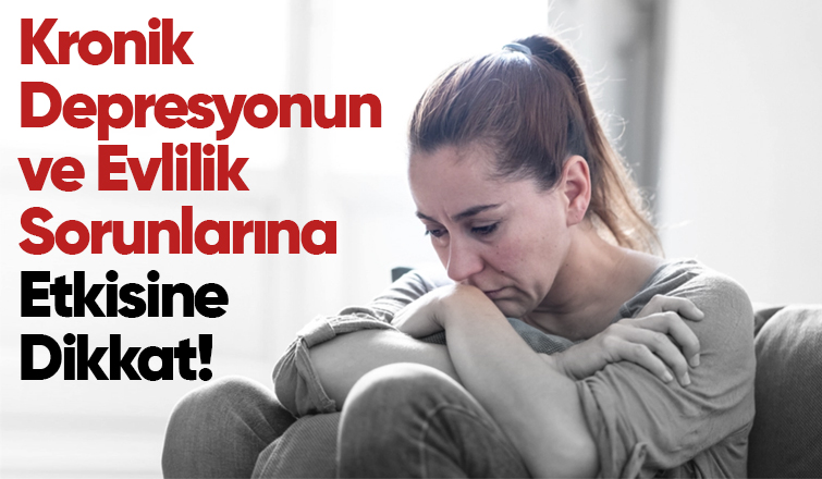 Kronik Depresyonun ve Evlilik Sorunlarına Etkisine Dikkat!