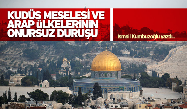 KUDÜS  MESELESİ VE ARAP ÜLKELERİNİN ONURSUZ DURUŞU   