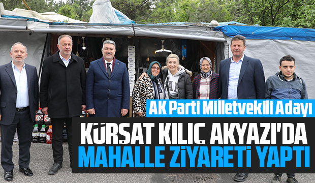 Kürşat Kılıç, Akyazı'da vatandaşlarla buluştu