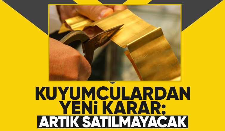 Kuyumcular yeni karar aldı; Artık satmayacaklar