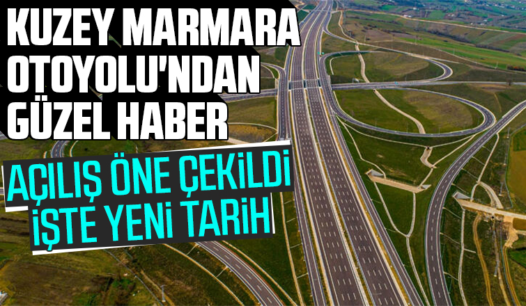 Kuzey Marmara Otoyolu'nun açılışı öne çekildi