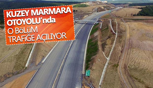 Kuzey Marmara Otoyolunda o bölüm trafiğe açılıyor