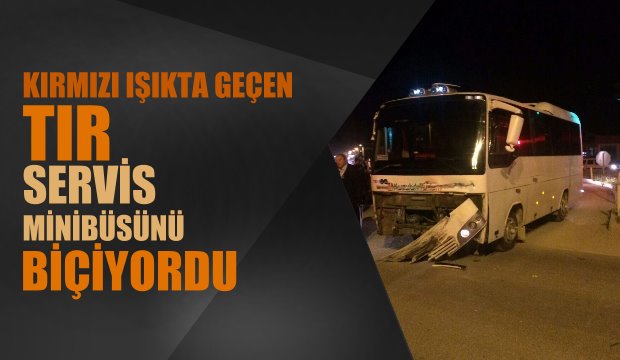 Kuzuluk ta Servis Minibüsüne Tır Çarptı 