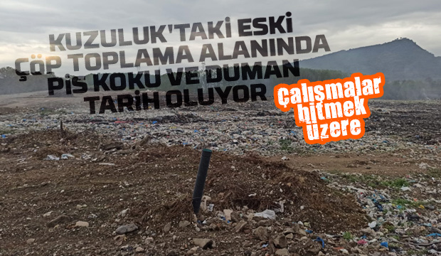 Kuzuluk'taki eski çöp toplama alanında son durum