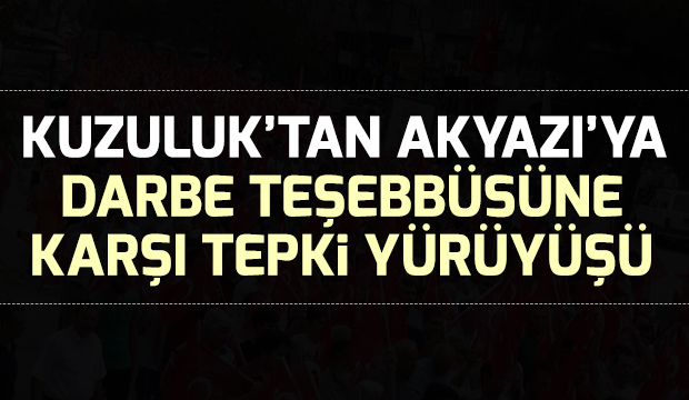 Kuzuluktan Akyazıya Tepki Yürüyüşü