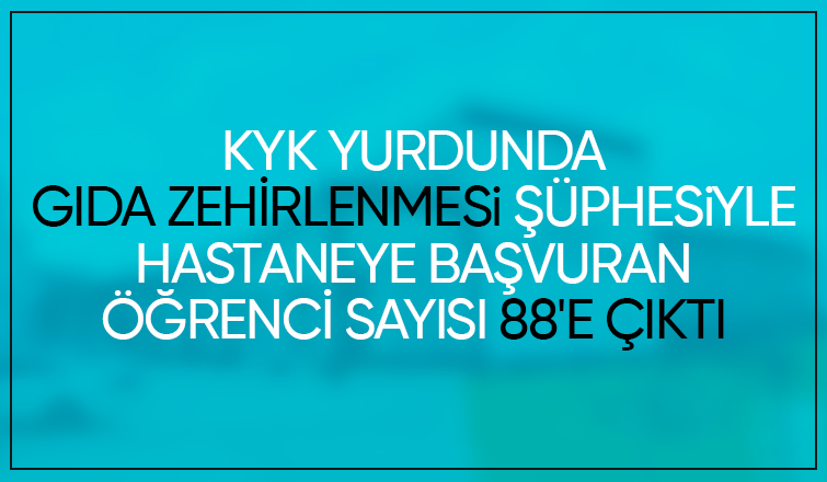 KYK yurdunda gıda zehirlenmesi şüphesi 88 öğrenci hastaneye başvurdu