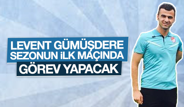 Levent Gümüşdere Sezonun İlk Maçında Görevlendirildi 