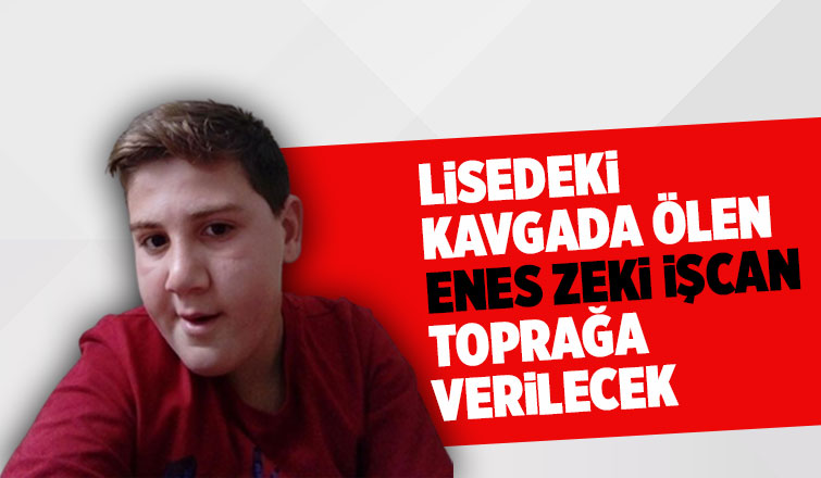 Lisedeki kavgada ölen Enes'e acı veda