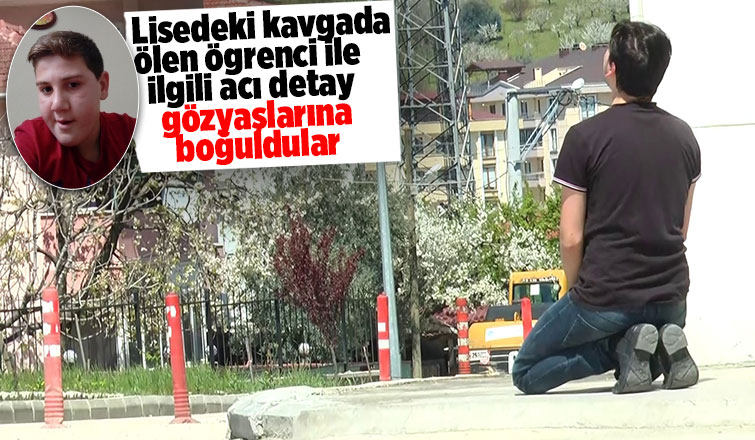 Lisedeki kavgada ölen öğrenci ile ilgili kahreden detay